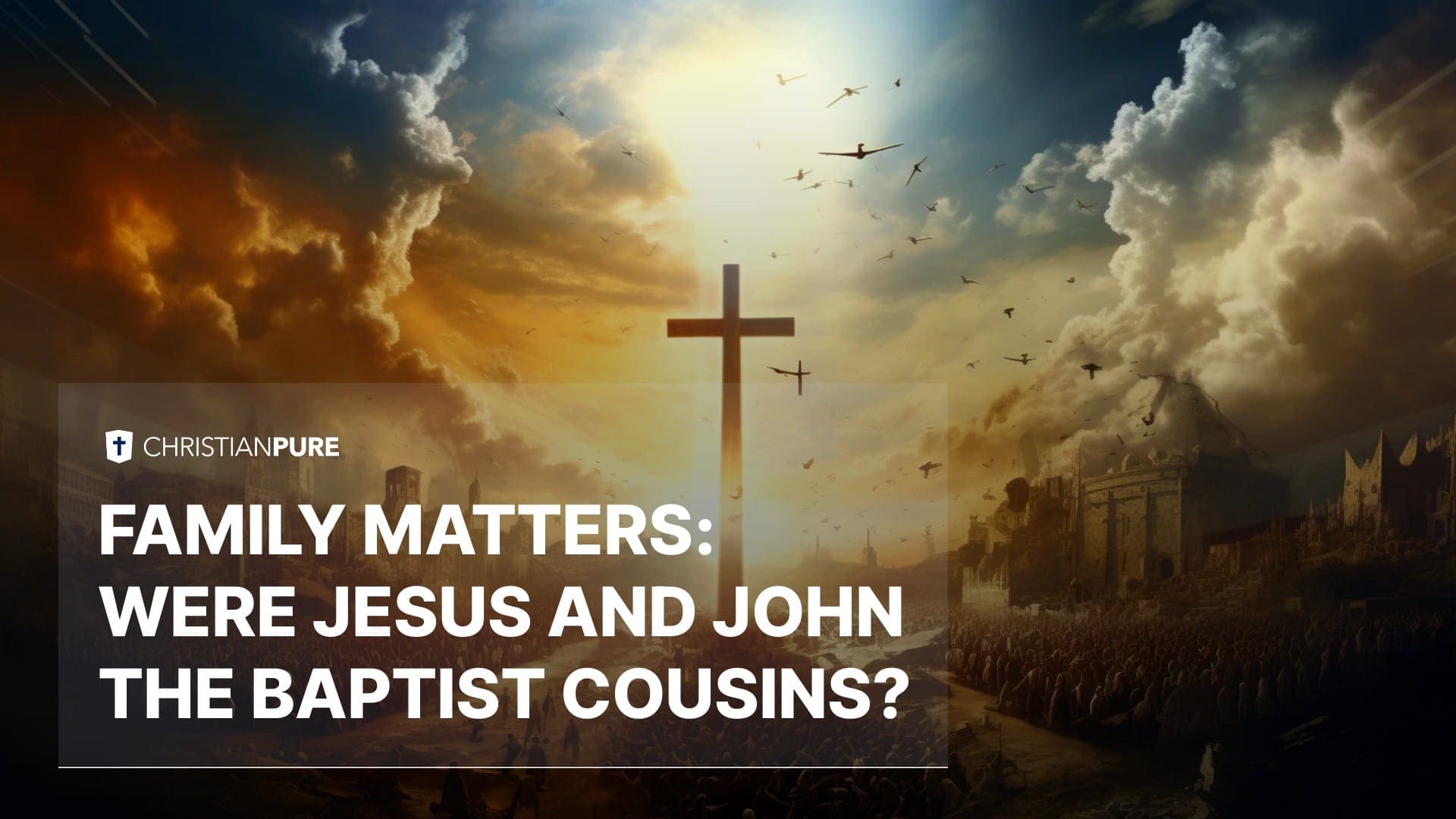 Questioni familiari: Gesù e Giovanni Battista erano cugini? Questioni familiari: Gesù e Giovanni Battista erano cugini?