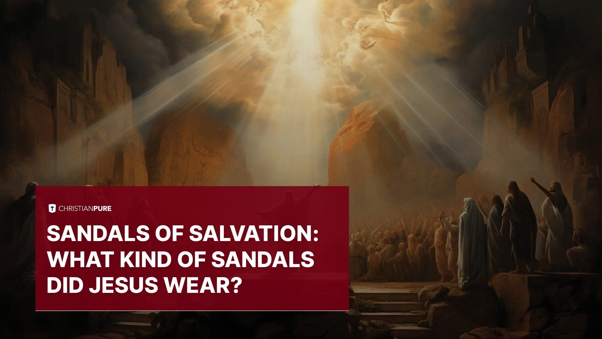 Sandals of Salvation: What Kind of Sandals Did Jesus Wear?