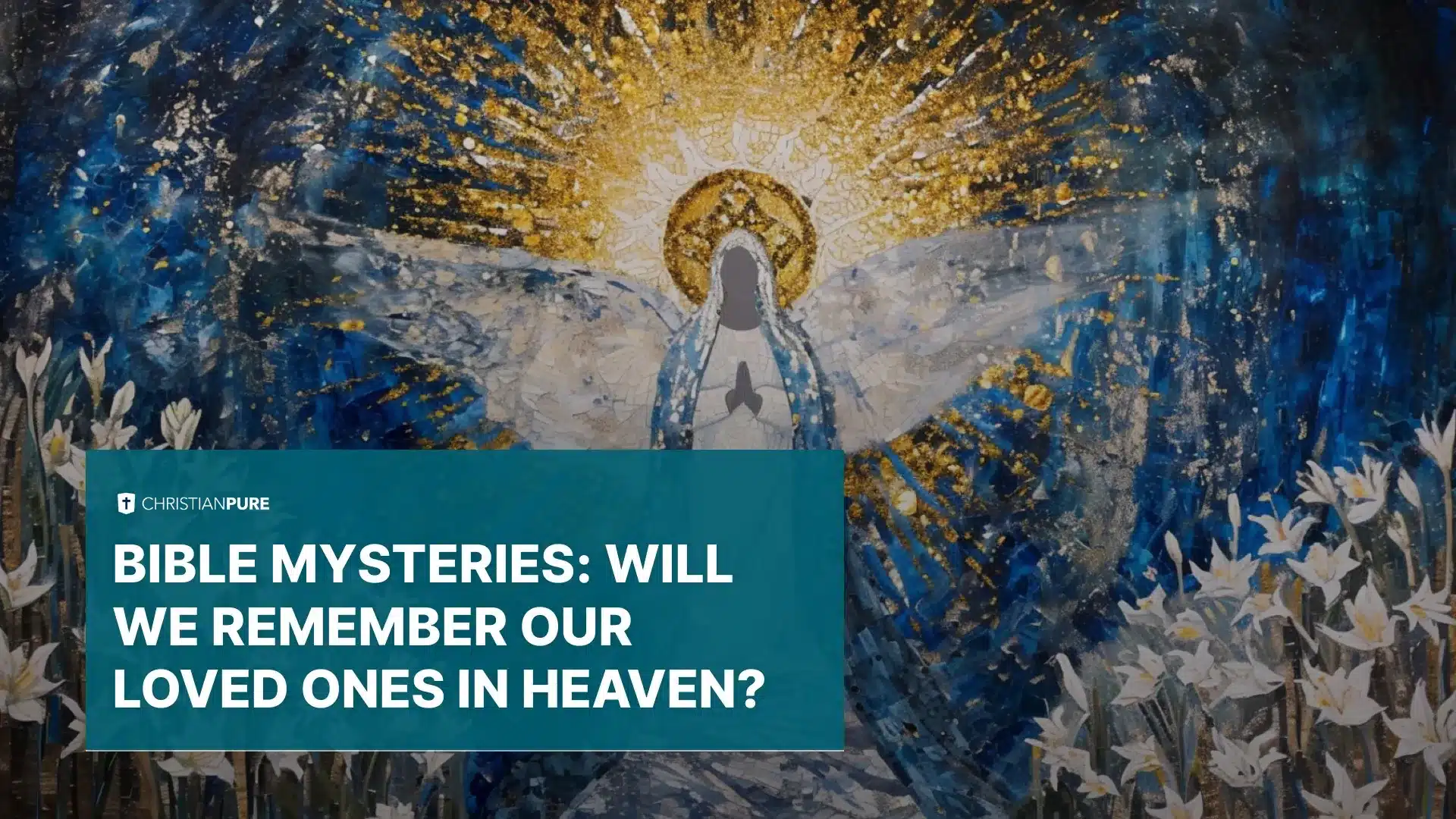 Bijbelse mysteries: Zullen wij onze geliefden in de hemel gedenken?