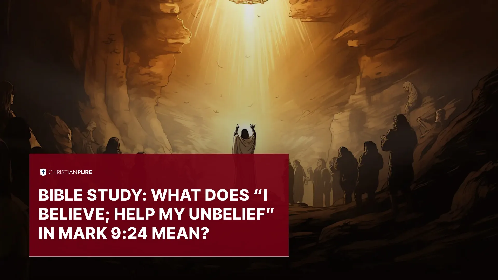 Bijbelstudie: Wat doet â € œIk geloof; Help mijn ongeloof in Markus 9:24 betekenen? Bijbelstudie: Wat doet â € œIk geloof; Help mijn ongeloof in Markus 9:24 betekenen?