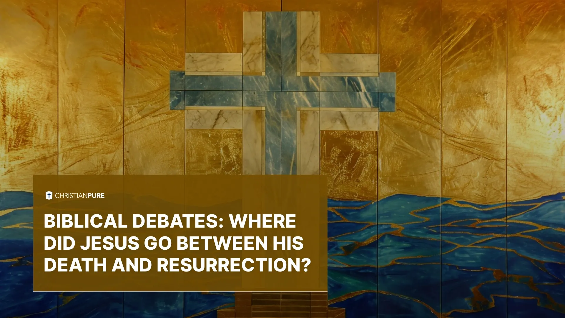 Biblical Debates: Where Did Jesus Go Between His Death and Resurrection?