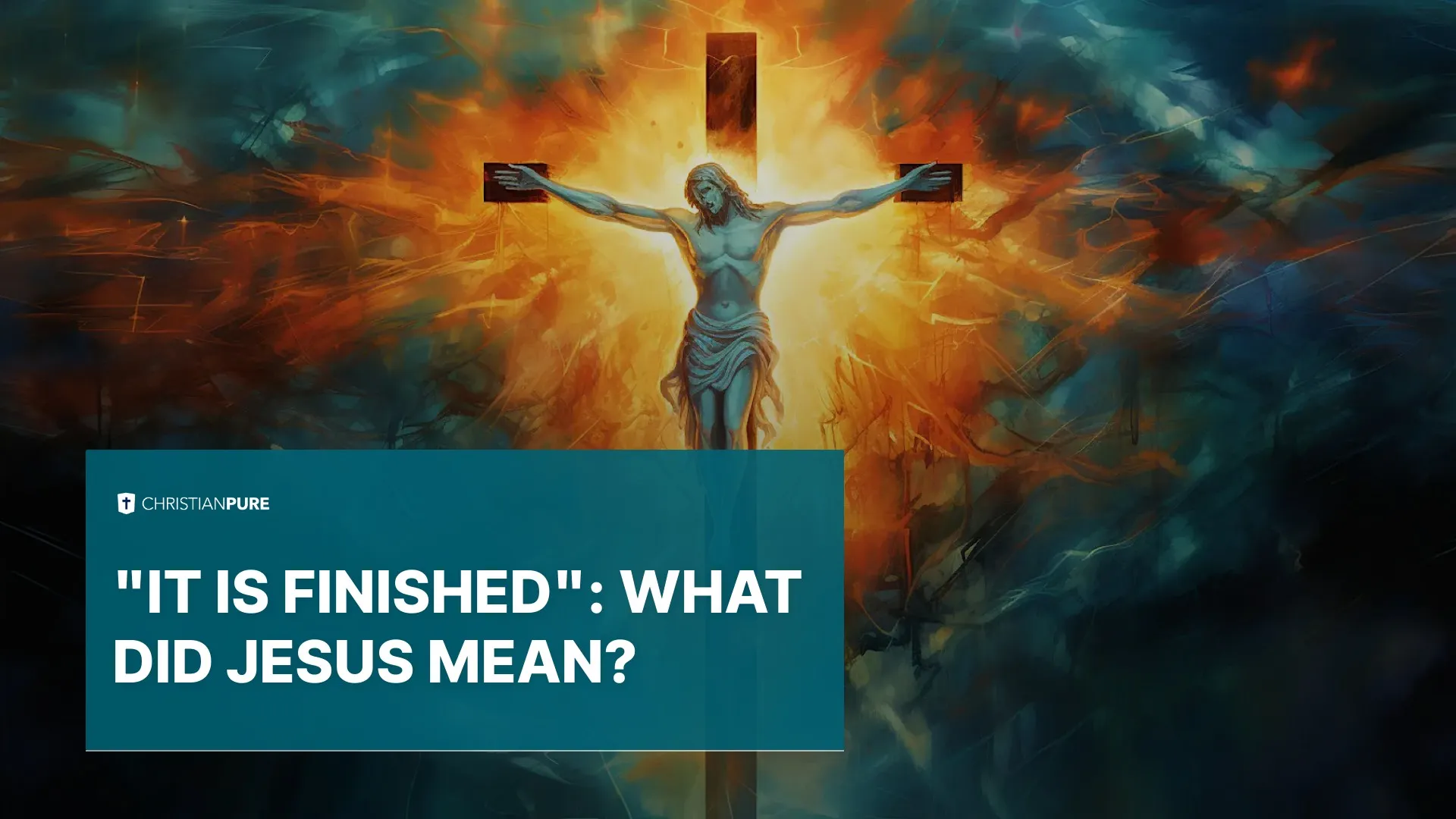 “It is Finished”: What Did Jesus Mean?